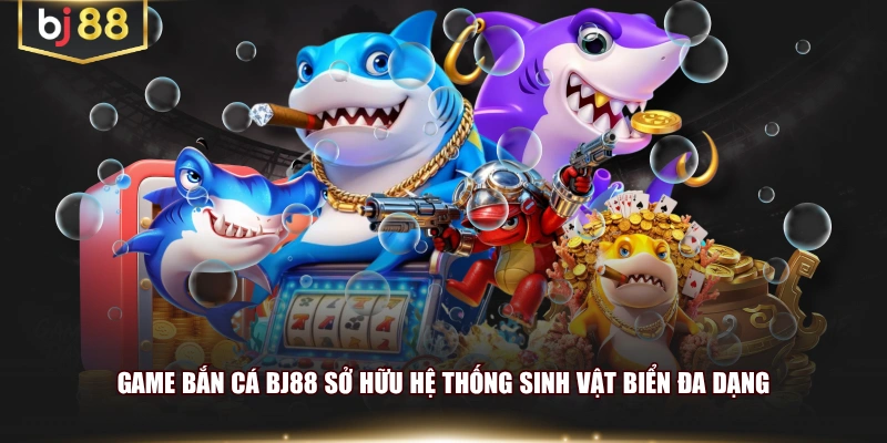 Game bắn cá BJ88 sở hữu hệ thống sinh vật biển đa dạng