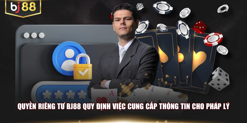 Quyền riêng tư BJ88 quy định việc cung cấp thông tin cho pháp lý