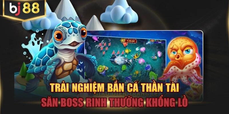 Trải Nghiệm Bắn Cá Thần Tài Săn Boss Rinh Thưởng Khổng Lồ